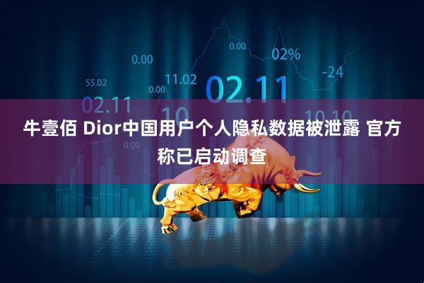 牛壹佰 Dior中国用户个人隐私数据被泄露 官方称已启动调查